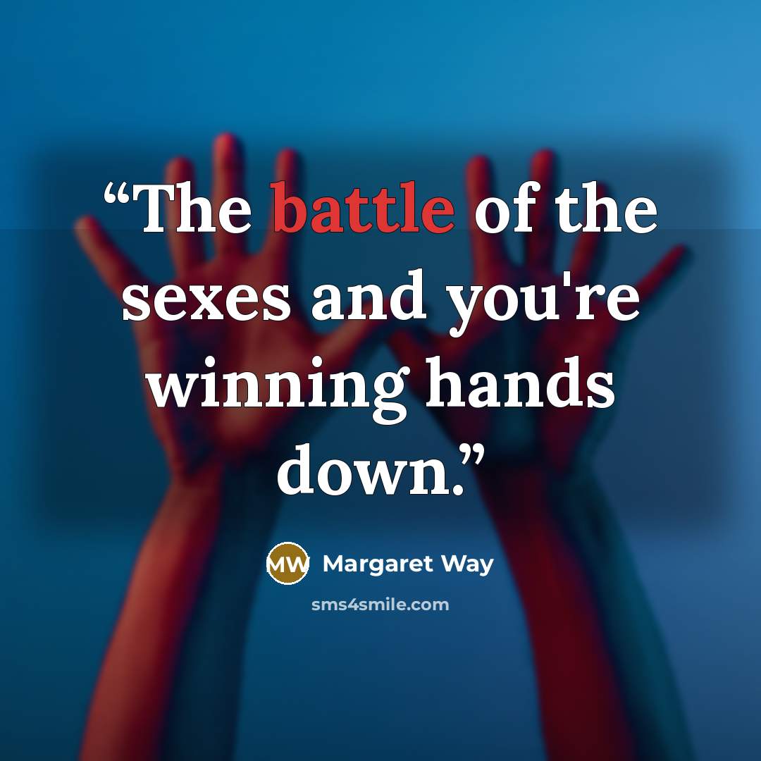“The battle of the sexes and you're winning hands down.” quote by Margaret Way