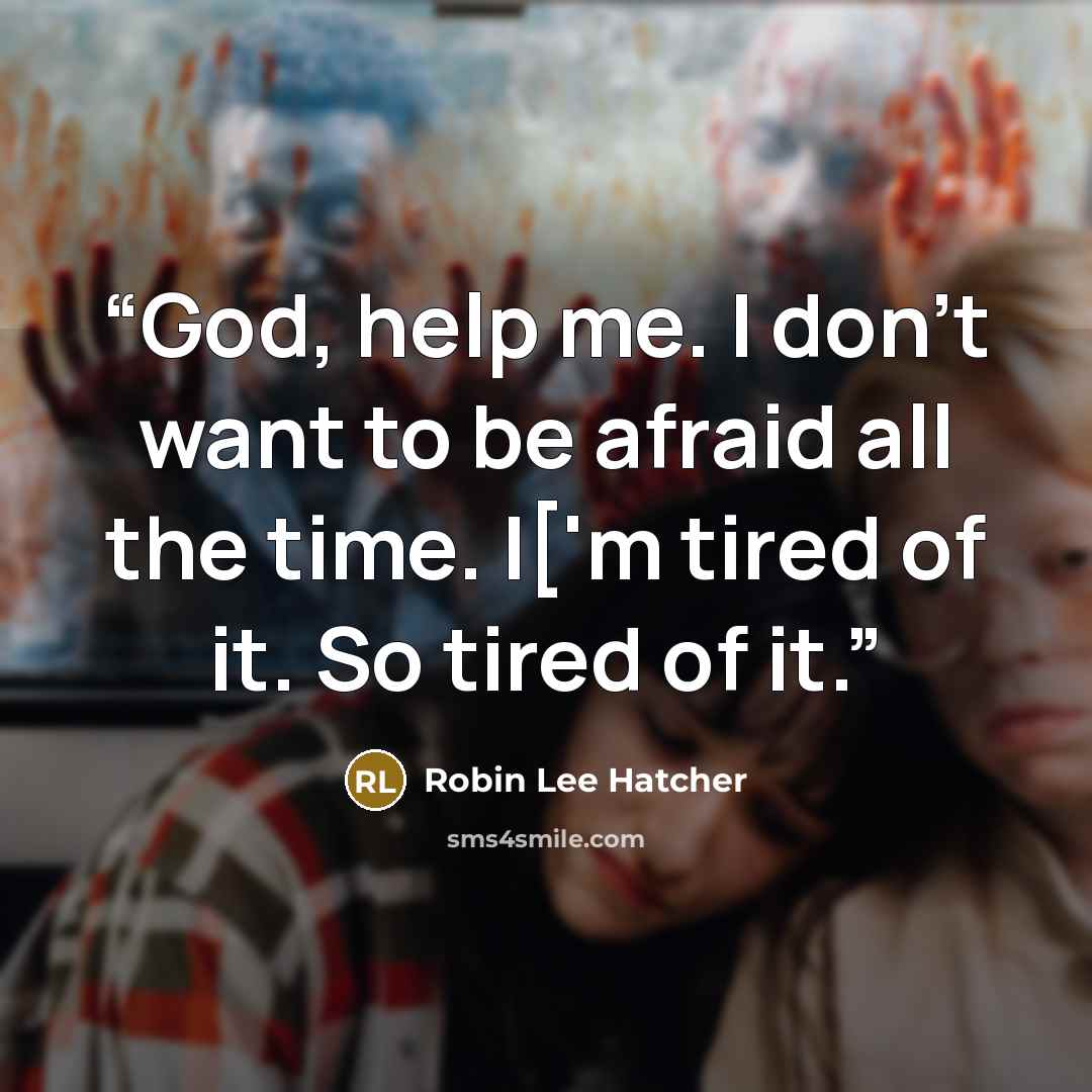 “God, help me. I don't want to be afraid all the time. I['m tired of it. So tired of it.” quote by Robin Lee Hatcher