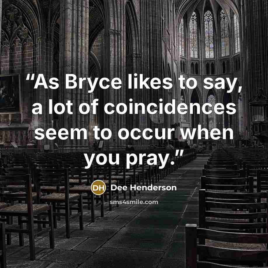 “As Bryce likes to say, a lot of coincidences seem to occur when you pray.” quote by Dee Henderson