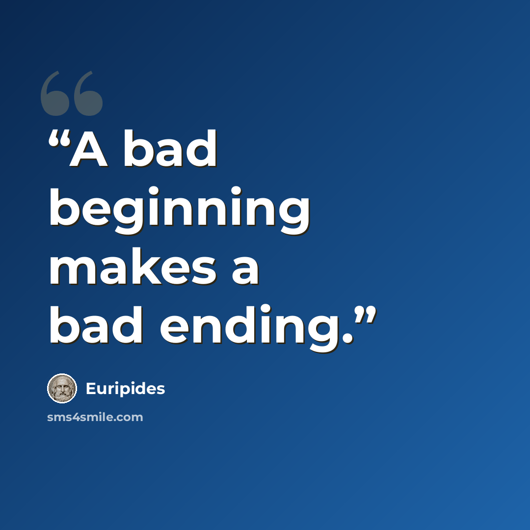 “A bad beginning makes a bad ending.” quote by Euripides