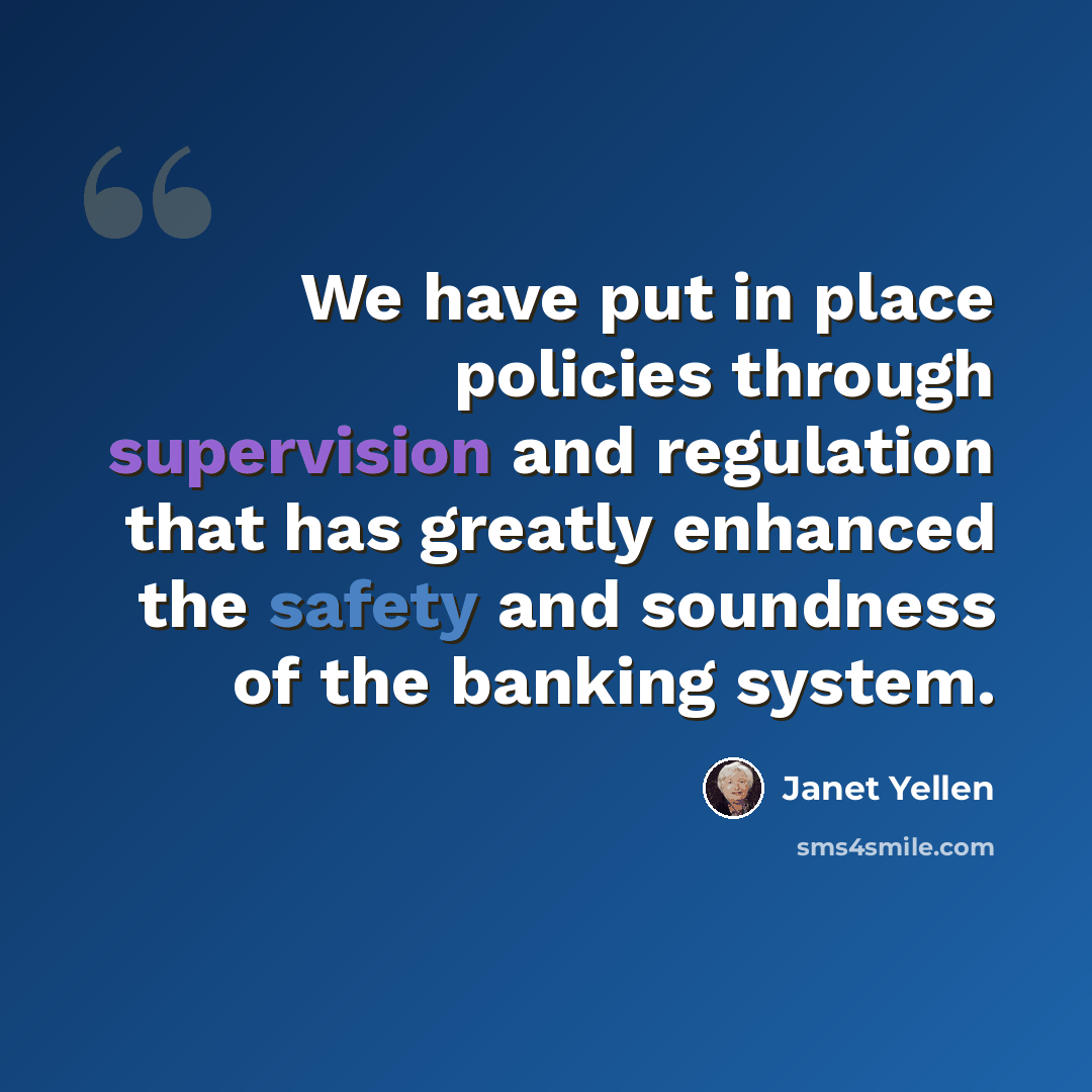 “We have put in place policies through supervision and regulation that has greatly enhanced the safety and soundness of the banking system.” quote by Janet Yellen