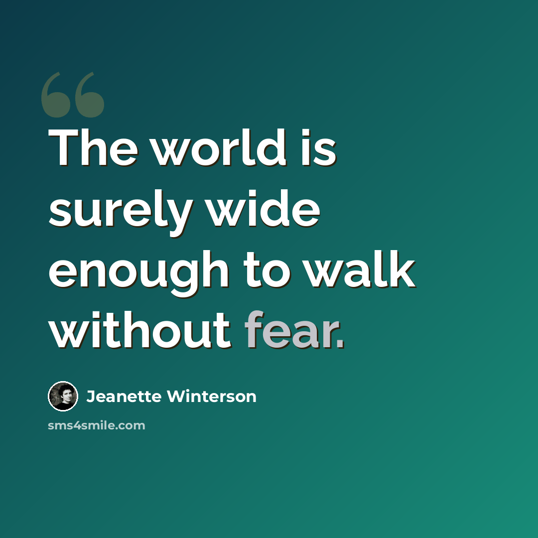 “The world is surely wide enough to walk without fear.” quote by Jeanette Winterson