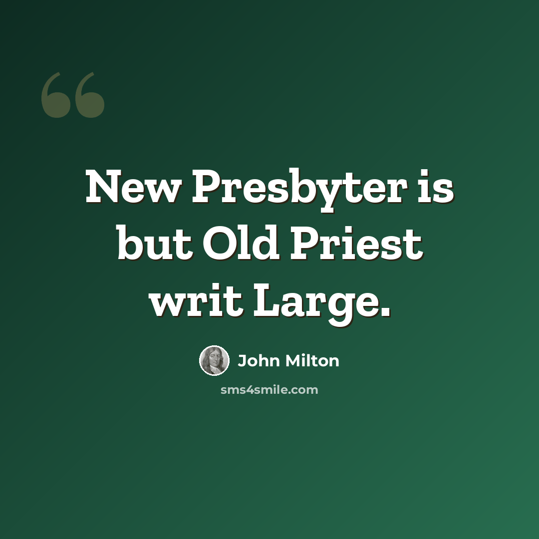“New Presbyter is but Old Priest writ Large.” quote by John Milton