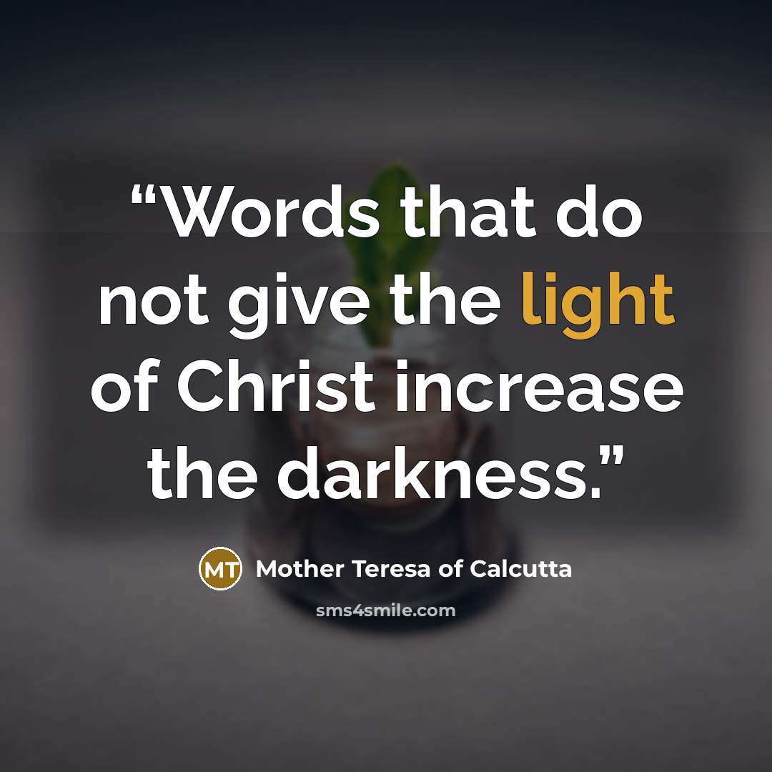 “Words that do not give the light of Christ increase the darkness.” quote by Mother Teresa of Calcutta