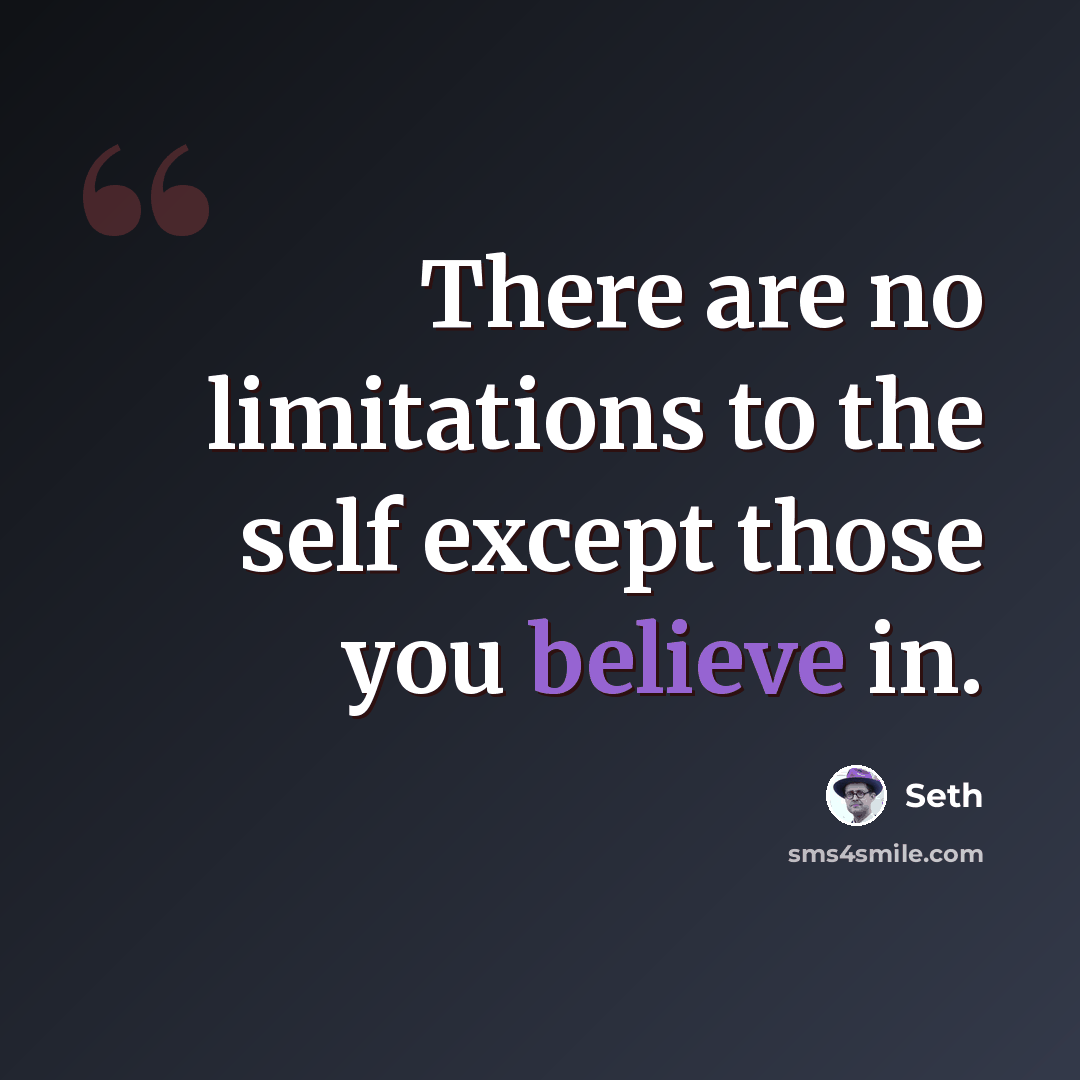 “There are no limitations to the self except those you believe in.” quote by Seth