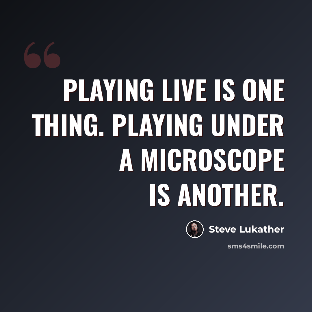 “Playing live is one thing. Playing under a microscope is another.” quote by Steve Lukather