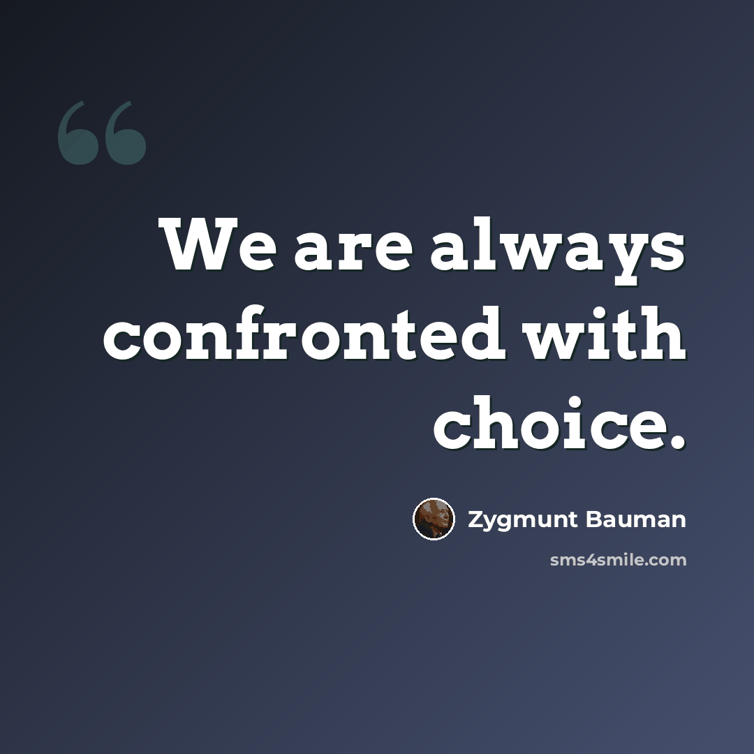 “We are always confronted with choice.” quote by Zygmunt Bauman