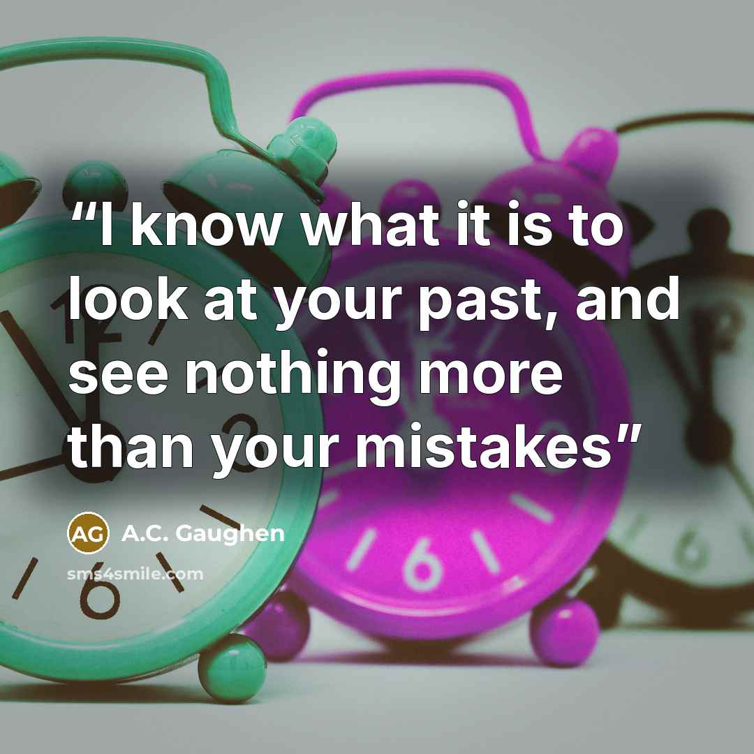 “I know what it is to look at your past, and see nothing more than your mistakes” quote by A.C. Gaughen