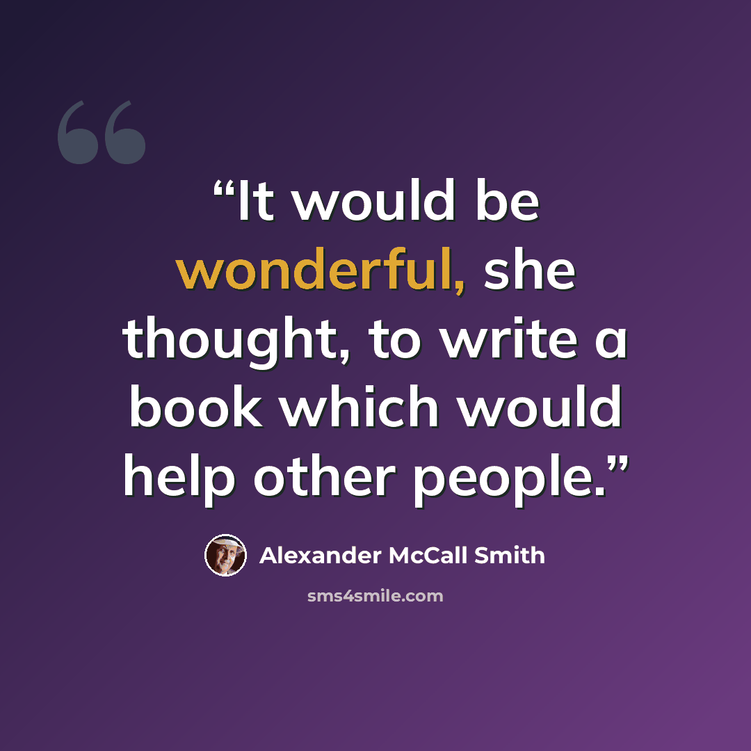 “It would be wonderful, she thought, to write a book which would help other people.” quote by Alexander McCall Smith
