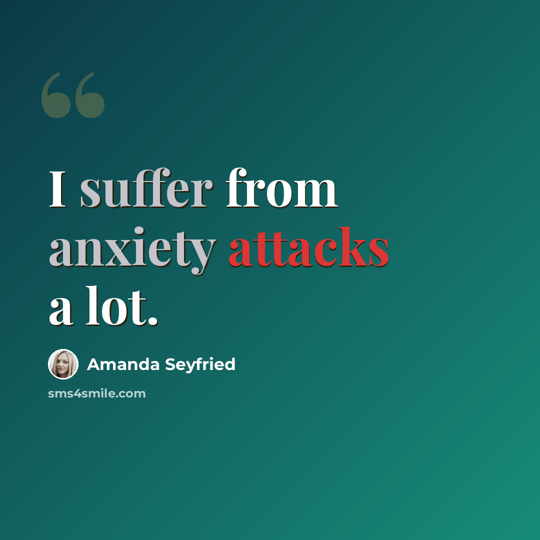 “I suffer from anxiety attacks a lot.” quote by Amanda Seyfried