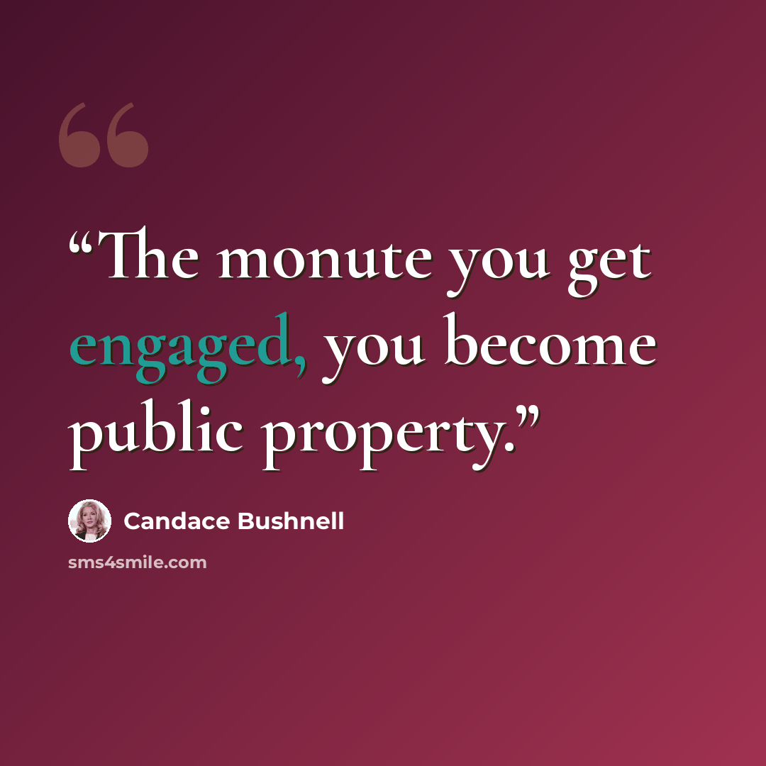 “The monute you get engaged, you become public property.” quote by Candace Bushnell