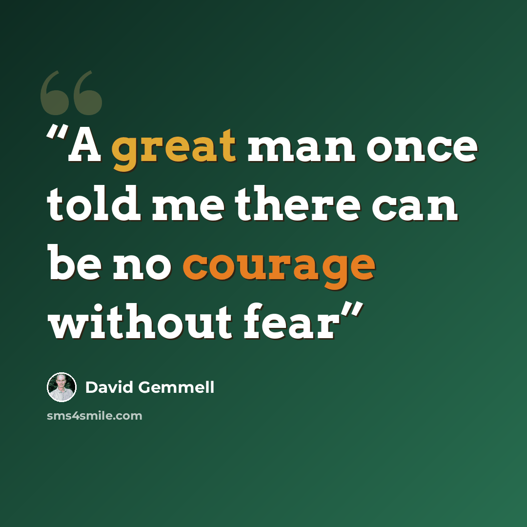 “A great man once told me there can be no courage without fear” quote by David Gemmell