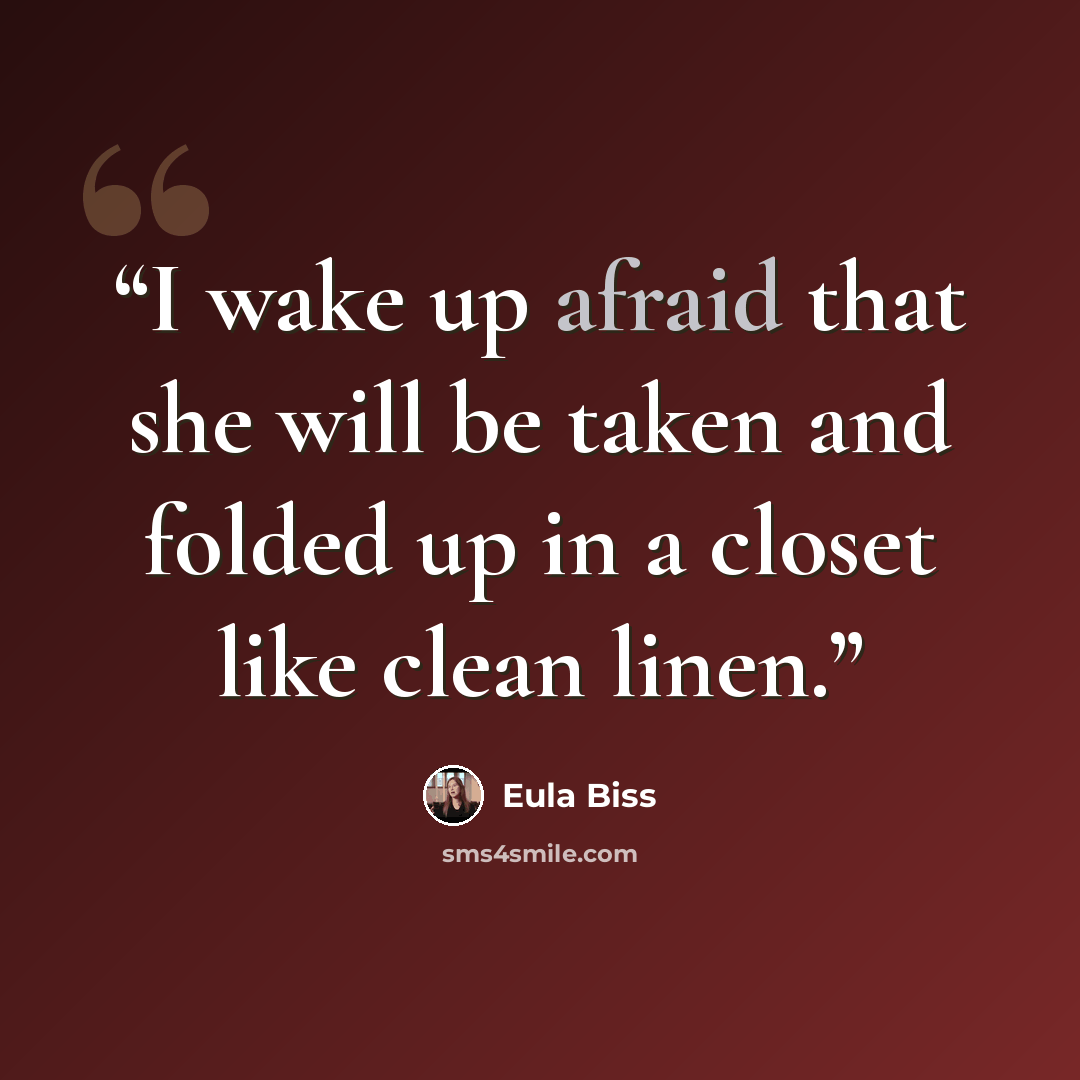 “I wake up afraid that she will be taken and folded up in a closet like clean linen.” quote by Eula Biss