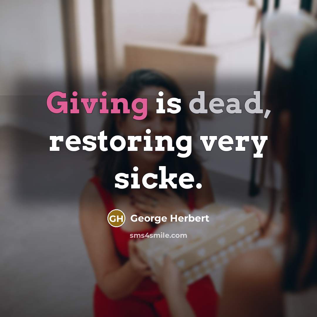 “Giving is dead, restoring very sicke.” quote by George Herbert