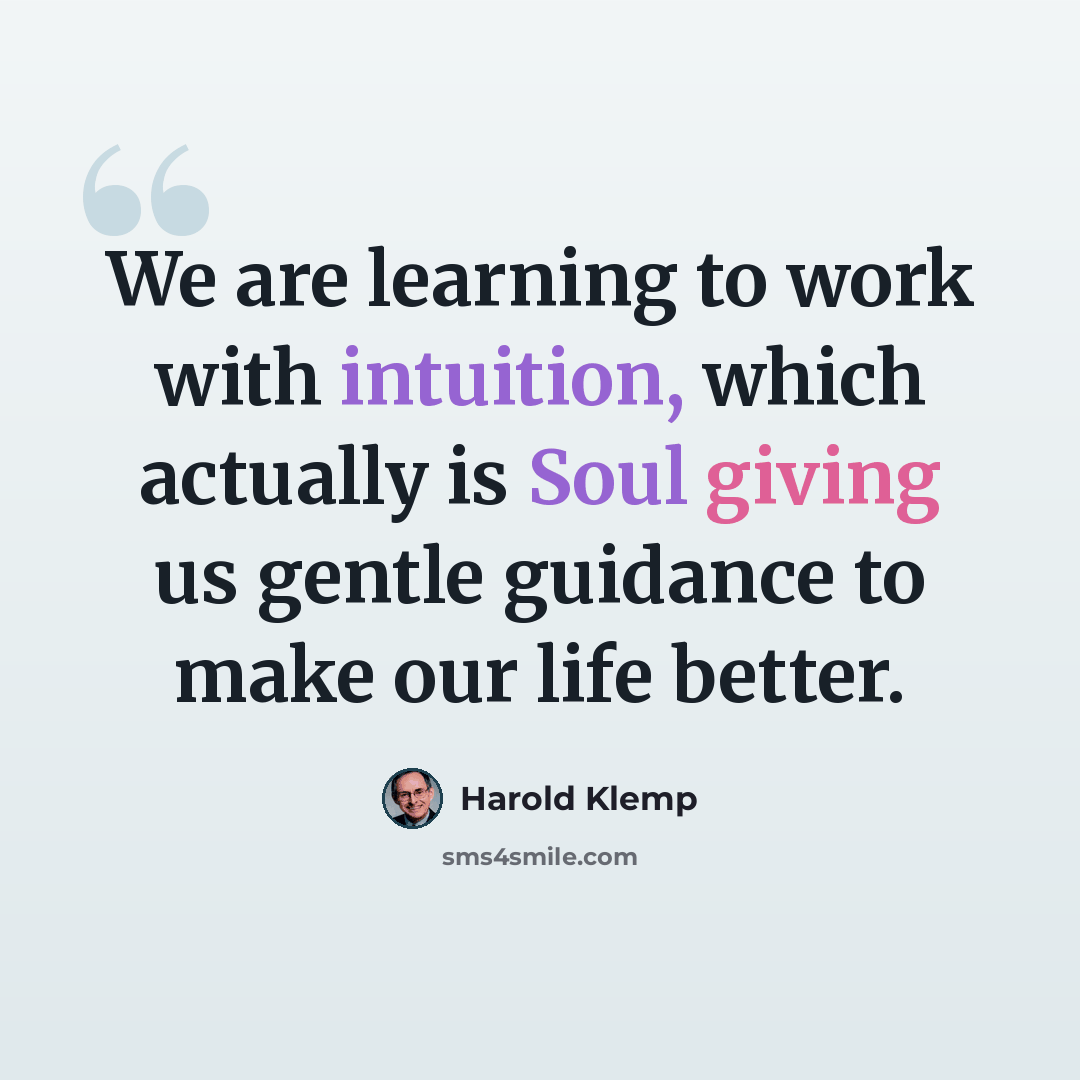“We are learning to work with intuition, which actually is Soul giving us gentle guidance to make our life better.” quote by Harold Klemp
