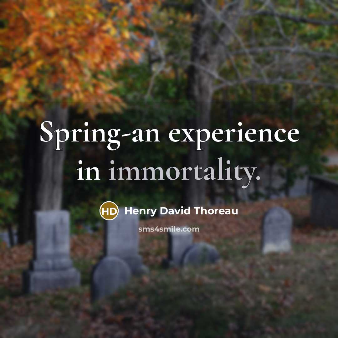 “Spring-an experience in immortality.” quote by Henry David Thoreau