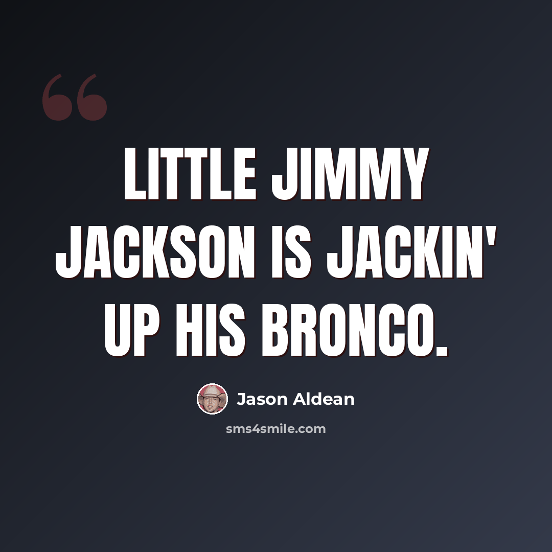 “Little Jimmy Jackson is jackin' up his Bronco.” quote by Jason Aldean