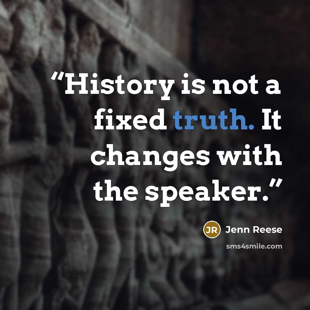 “History is not a fixed truth. It changes with the speaker.” quote by Jenn Reese