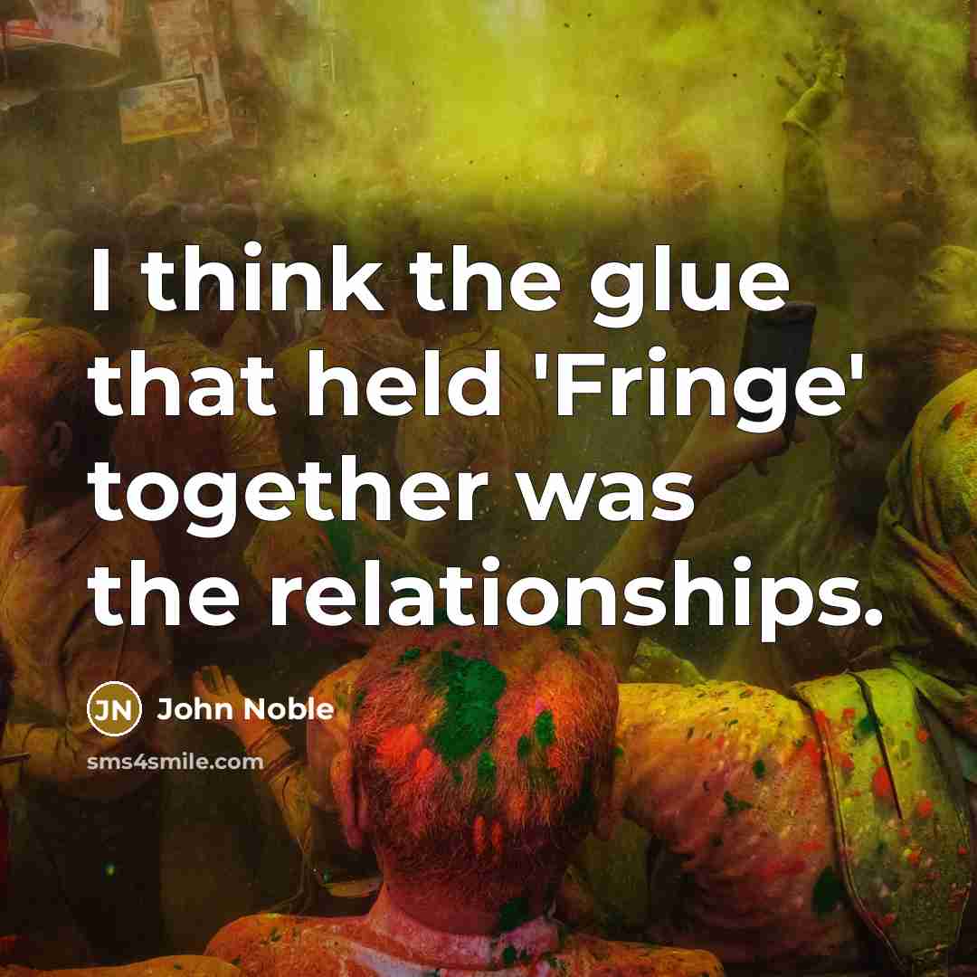 “I think the glue that held 'Fringe' together was the relationships.” quote by John Noble