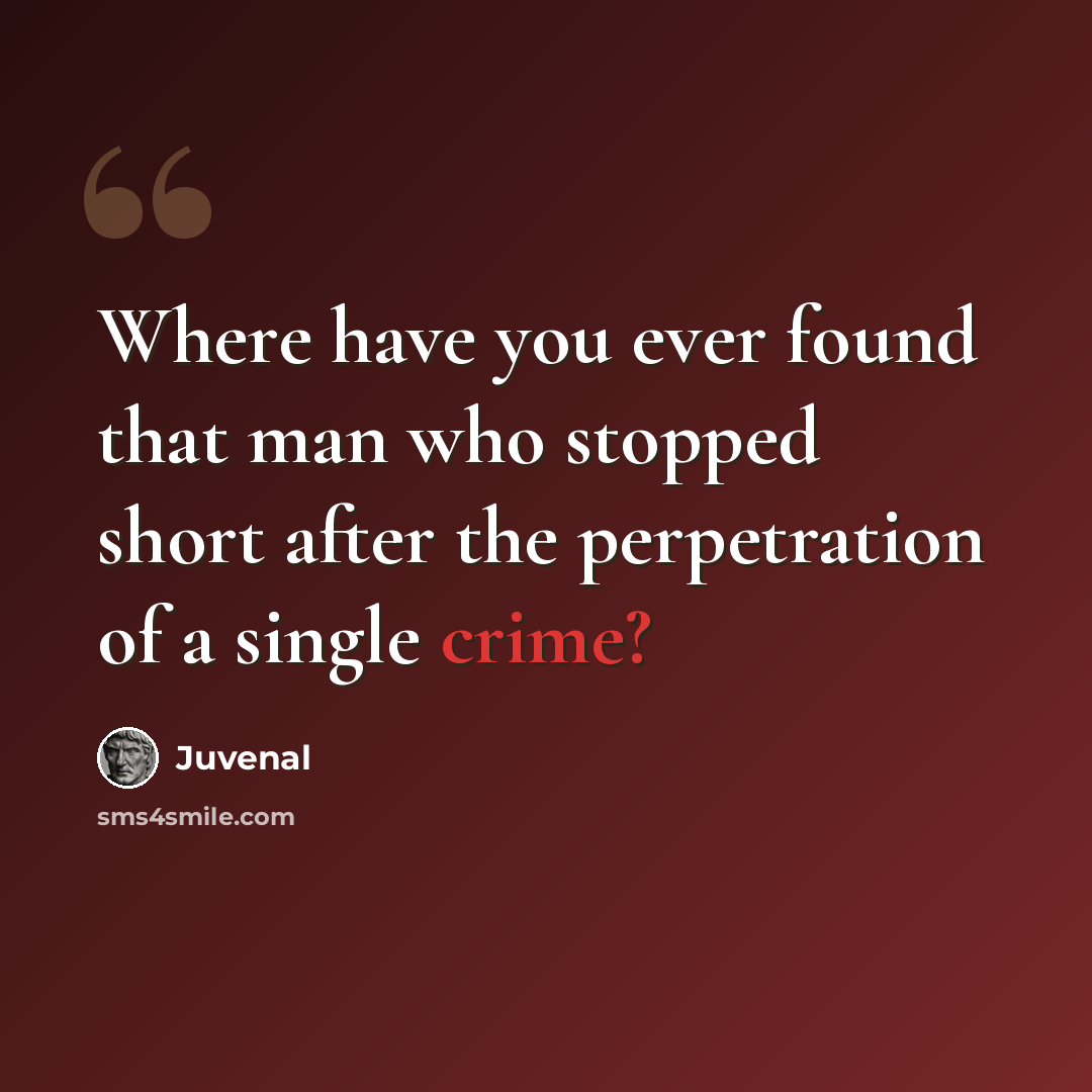 “Where have you ever found that man who stopped short after the perpetration of a single crime?” quote by Juvenal