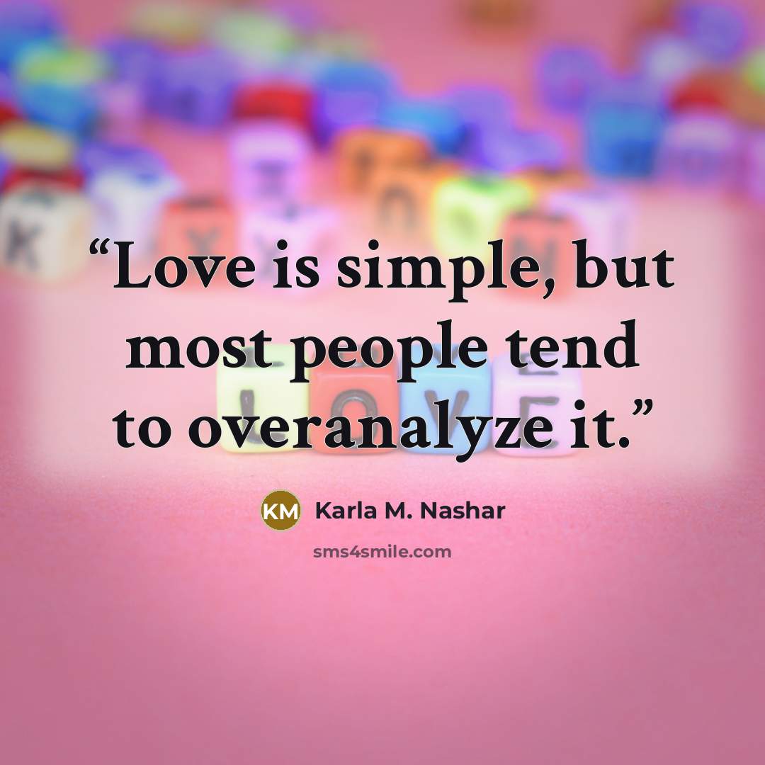 “Love is simple, but most people tend to overanalyze it.” quote by Karla M. Nashar