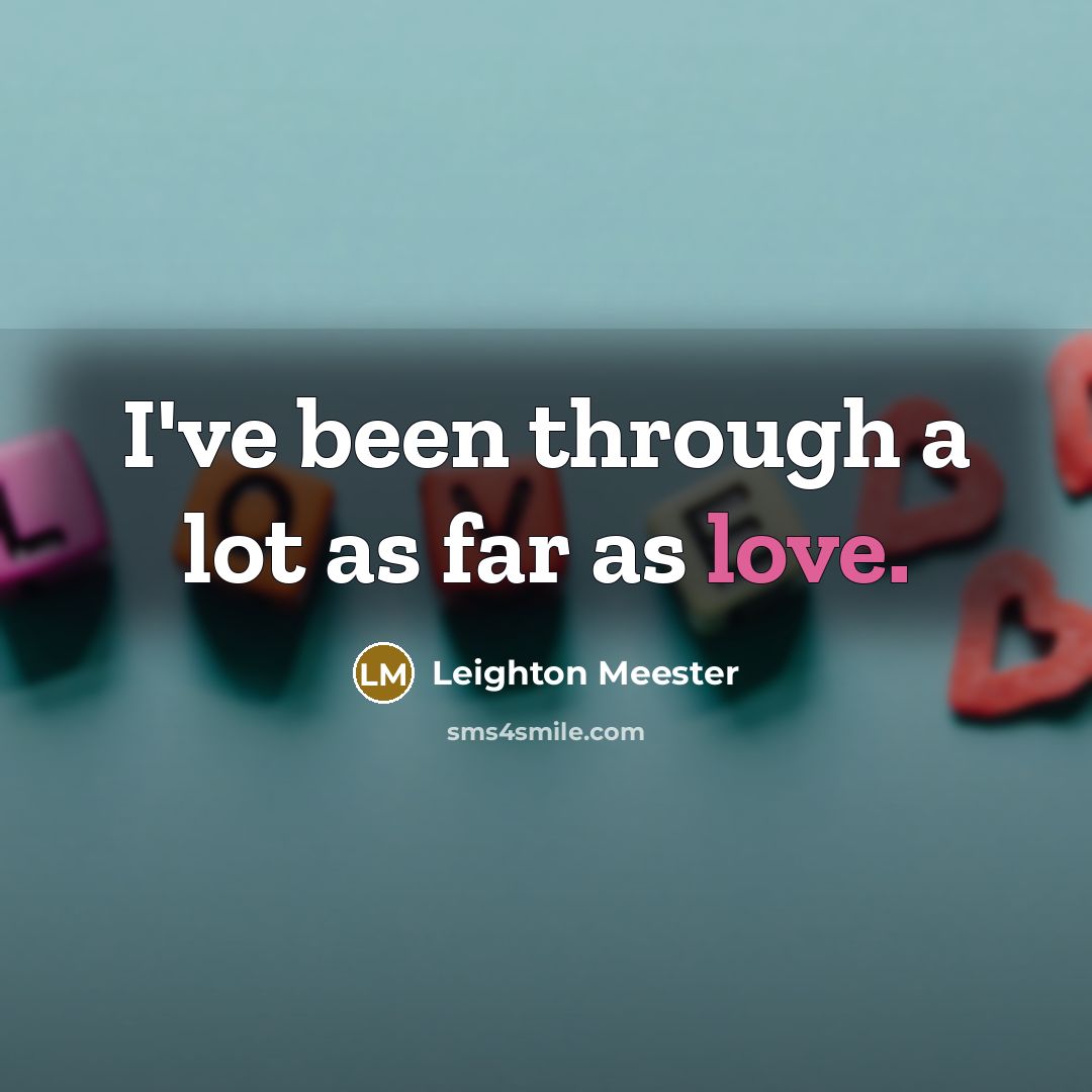 “I've been through a lot as far as love.” quote by Leighton Meester