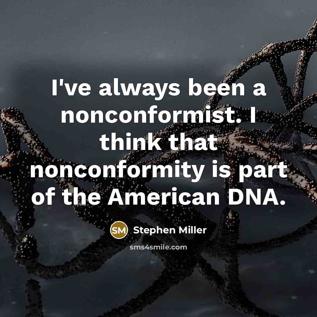 “I've always been a nonconformist. I think that nonconformity is part of the American DNA.” quote by Stephen Miller