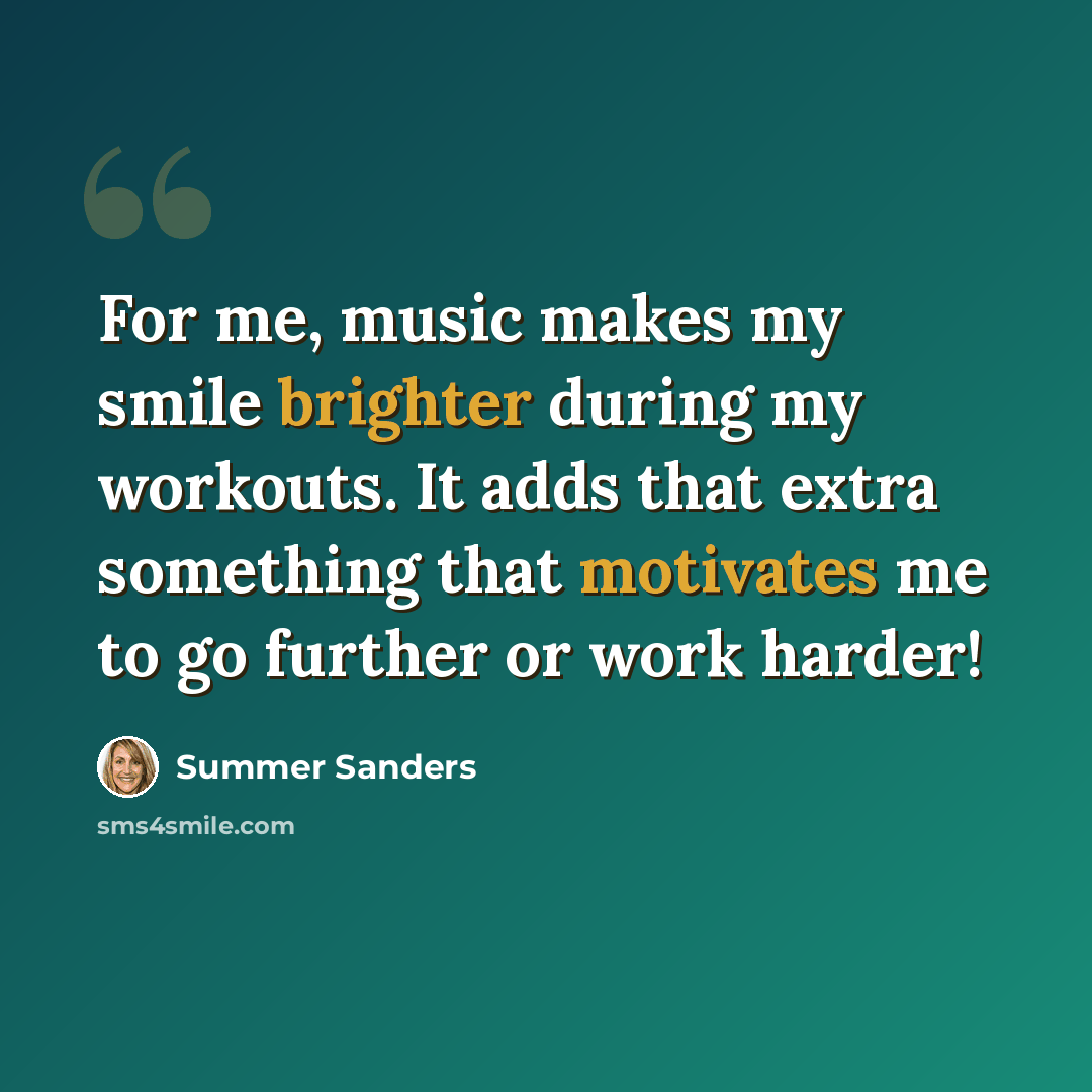 “For me, music makes my smile brighter during my workouts. It adds that extra something that motivates me to go further or work harder!” quote by Summer Sanders