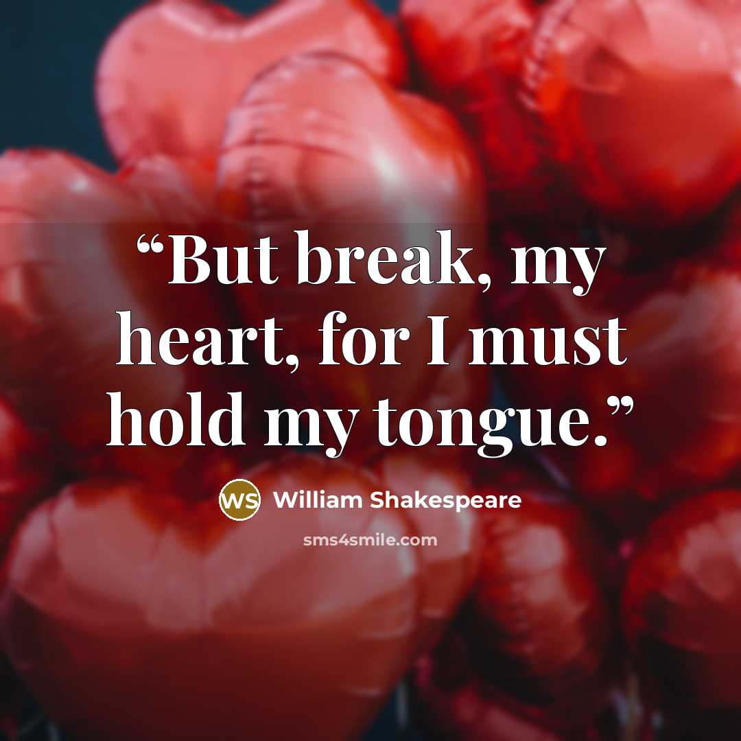 “But break, my heart, for I must hold my tongue.” quote by William Shakespeare