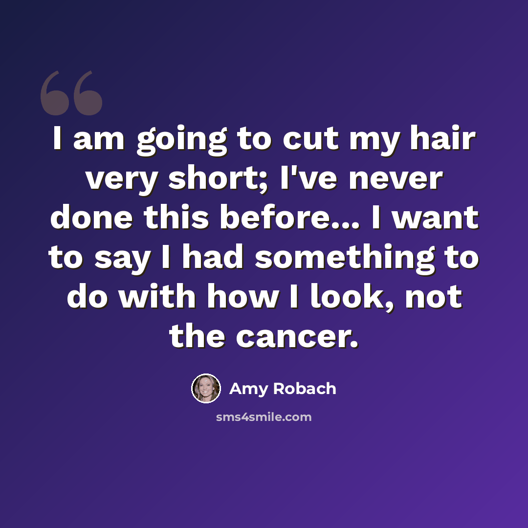 “I am going to cut my hair very short; I've never done this before... I want to say I had something to do with how I look, not the cancer.” quote by Amy Robach