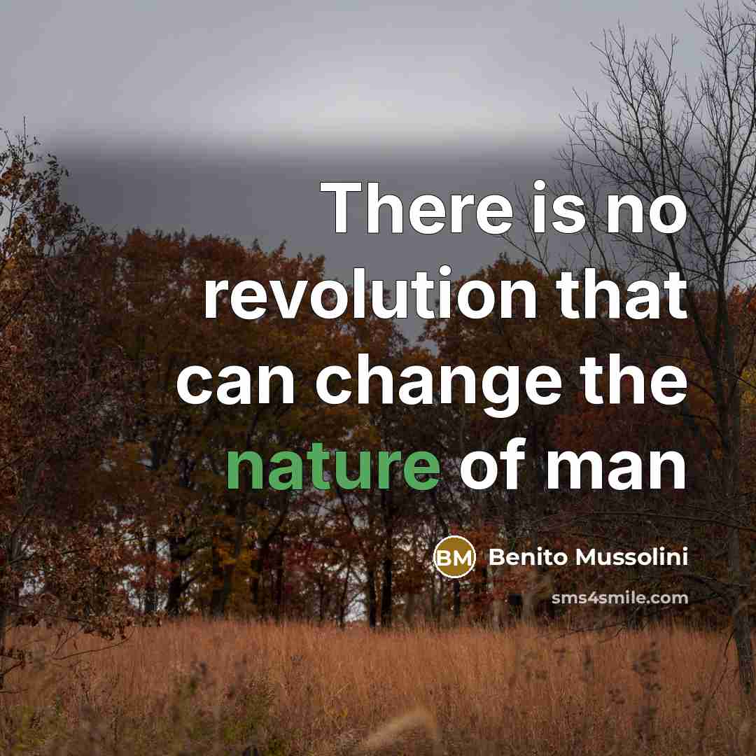 “There is no revolution that can change the nature of man” quote by Benito Mussolini