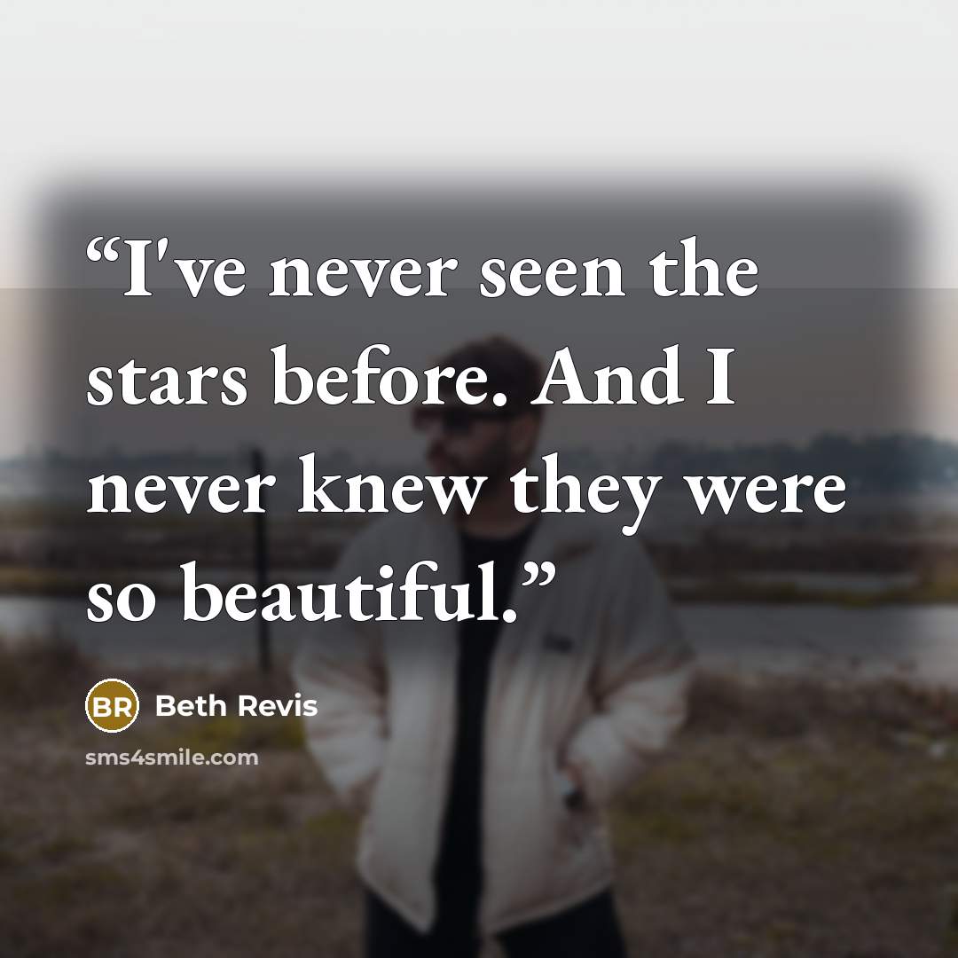“I've never seen the stars before. And I never knew they were so beautiful.” quote by Beth Revis