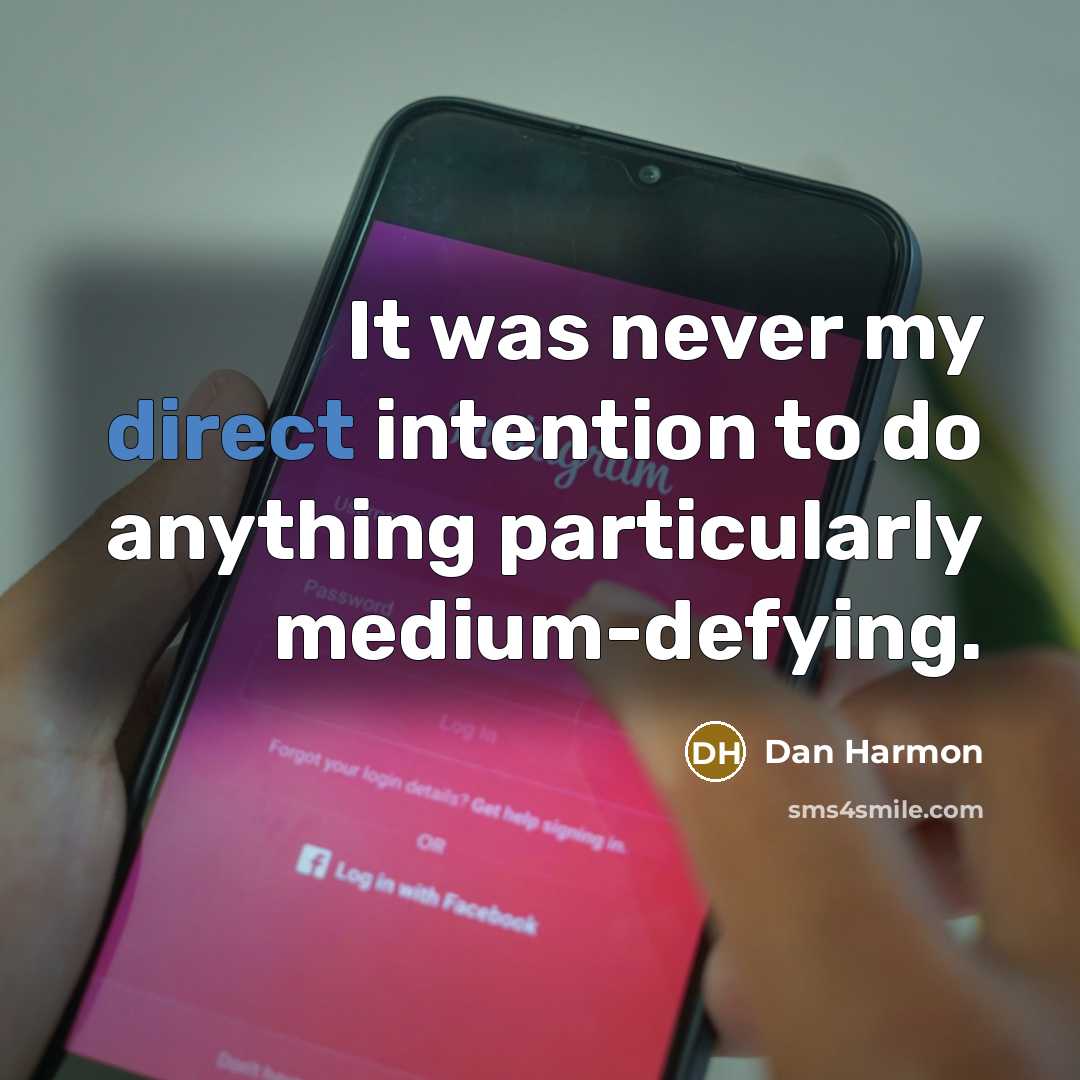 “It was never my direct intention to do anything particularly medium-defying.” quote by Dan Harmon