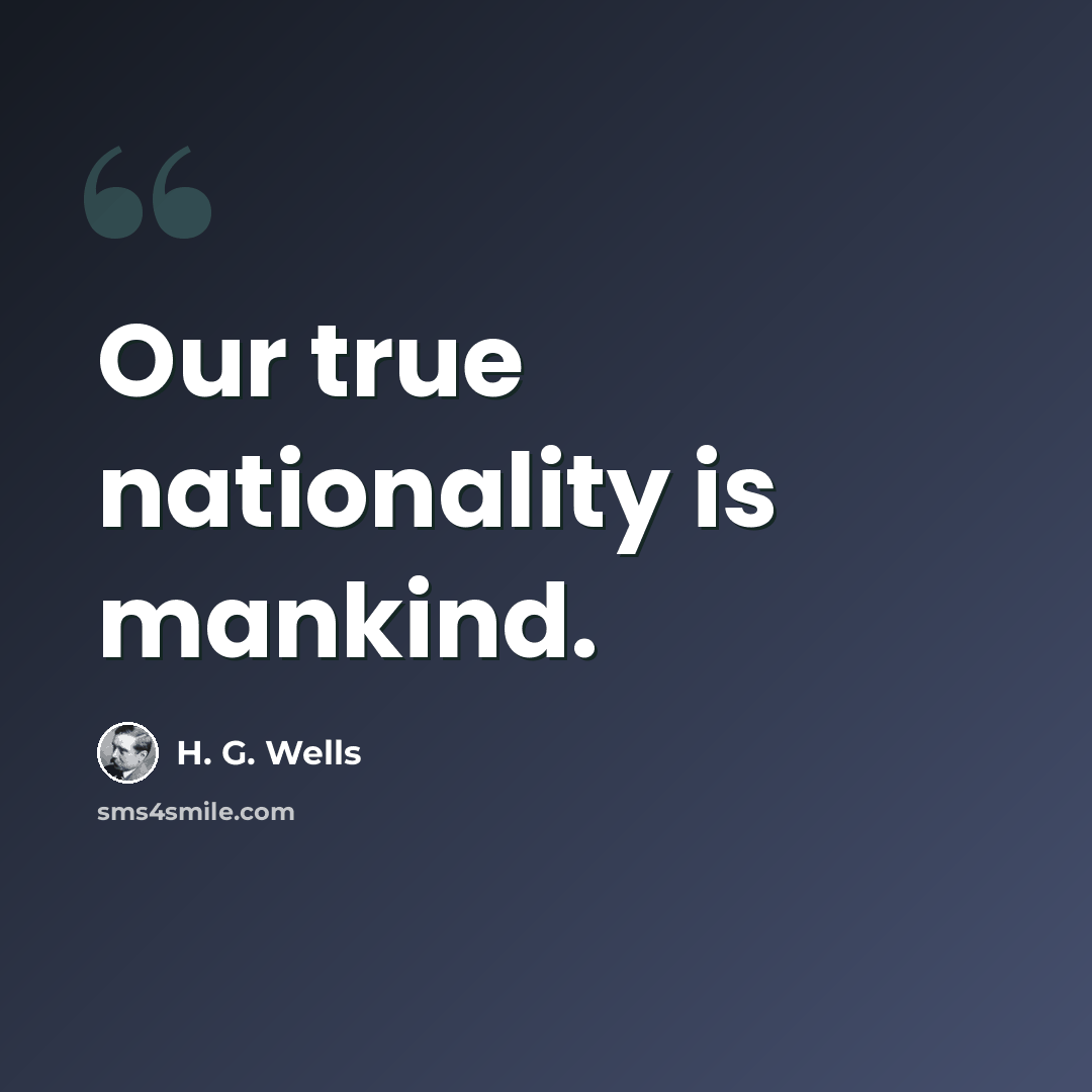 “Our true nationality is mankind.” quote by H. G. Wells