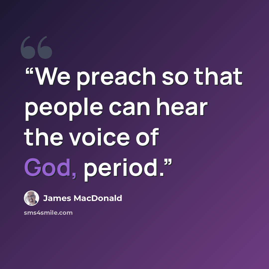 “We preach so that people can hear the voice of God, period.” quote by James MacDonald