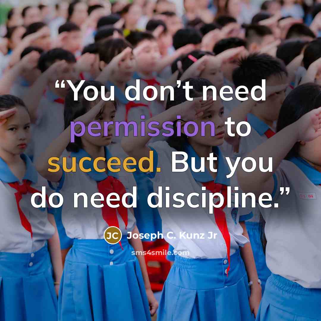 “You don’t need permission to succeed. But you do need discipline.” quote by Joseph C. Kunz Jr