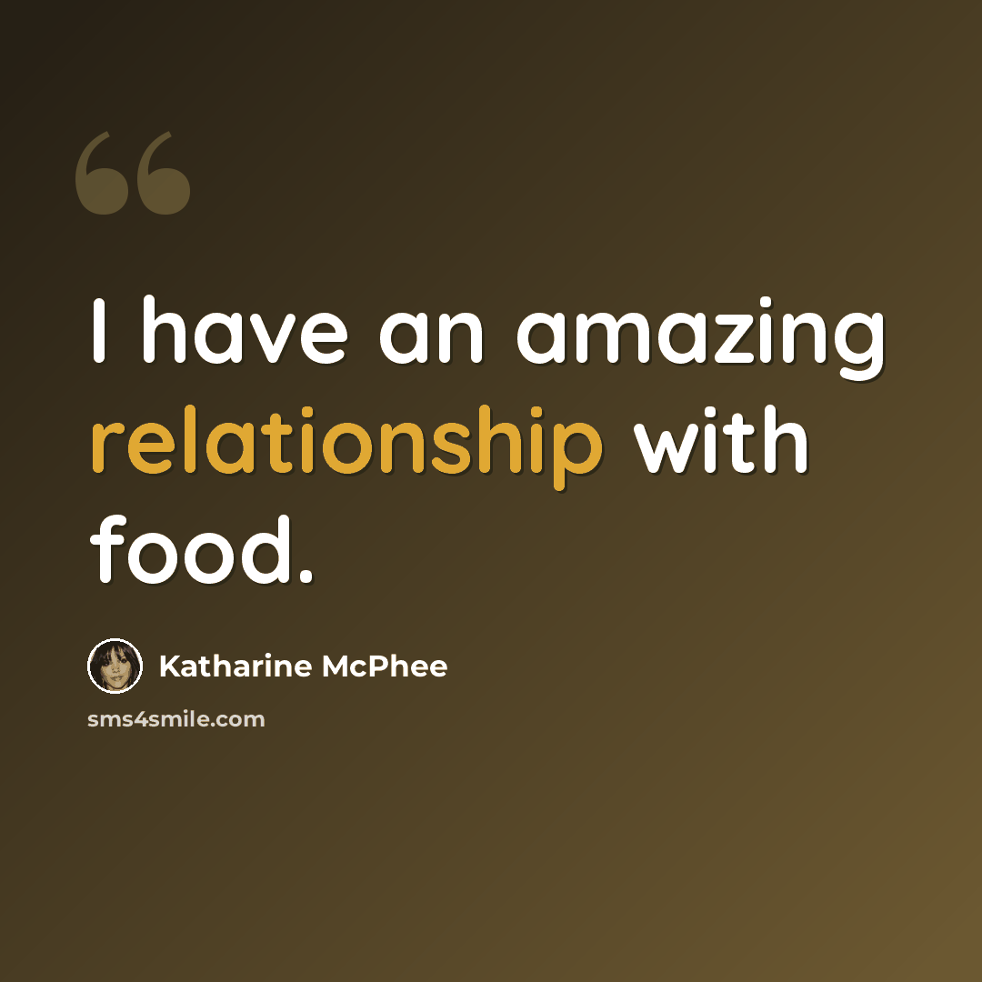 “I have an amazing relationship with food.” quote by Katharine McPhee