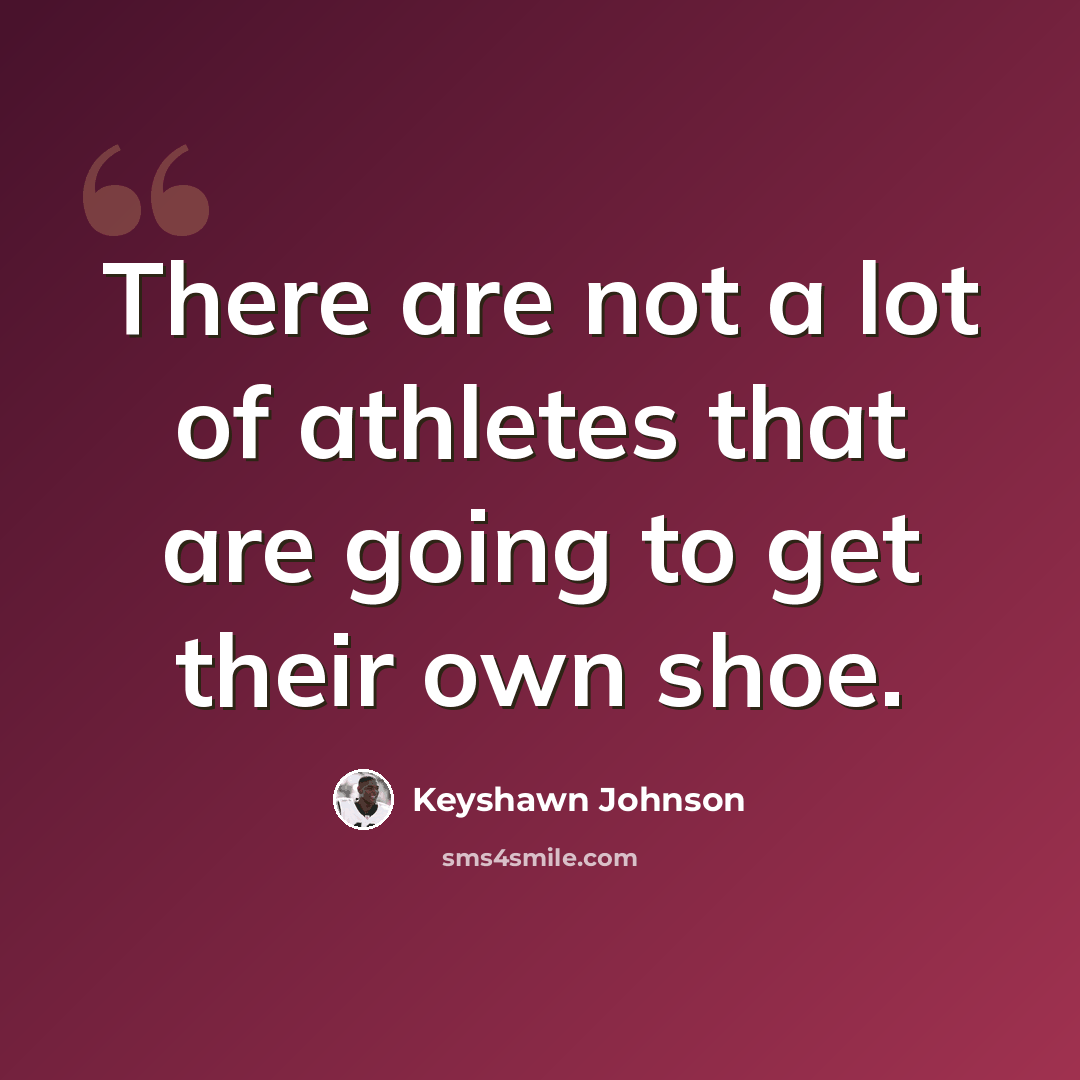 “There are not a lot of athletes that are going to get their own shoe.” quote by Keyshawn Johnson