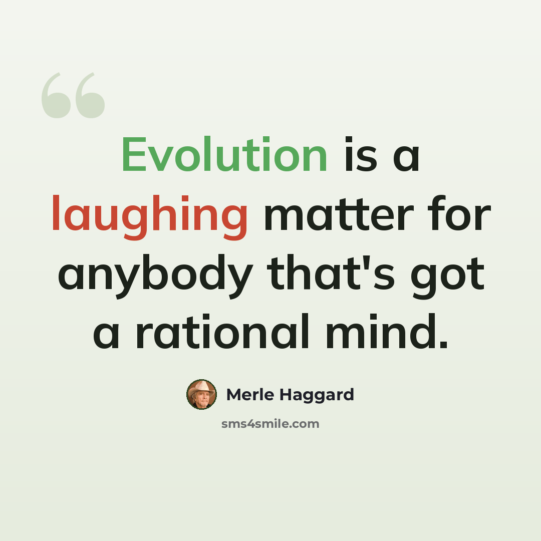 “Evolution is a laughing matter for anybody that's got a rational mind.” quote by Merle Haggard