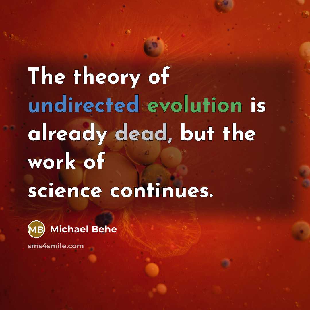“The theory of undirected evolution is already dead, but the work of science continues.” quote by Michael Behe