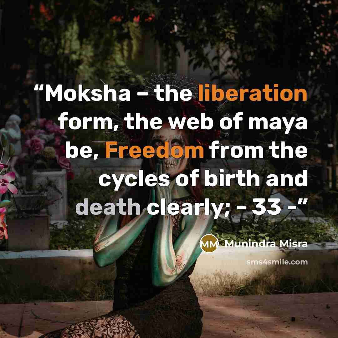 “Moksha – the liberation form, the web of maya be, Freedom from the cycles of birth and death clearly; - 33 -” quote by Munindra Misra
