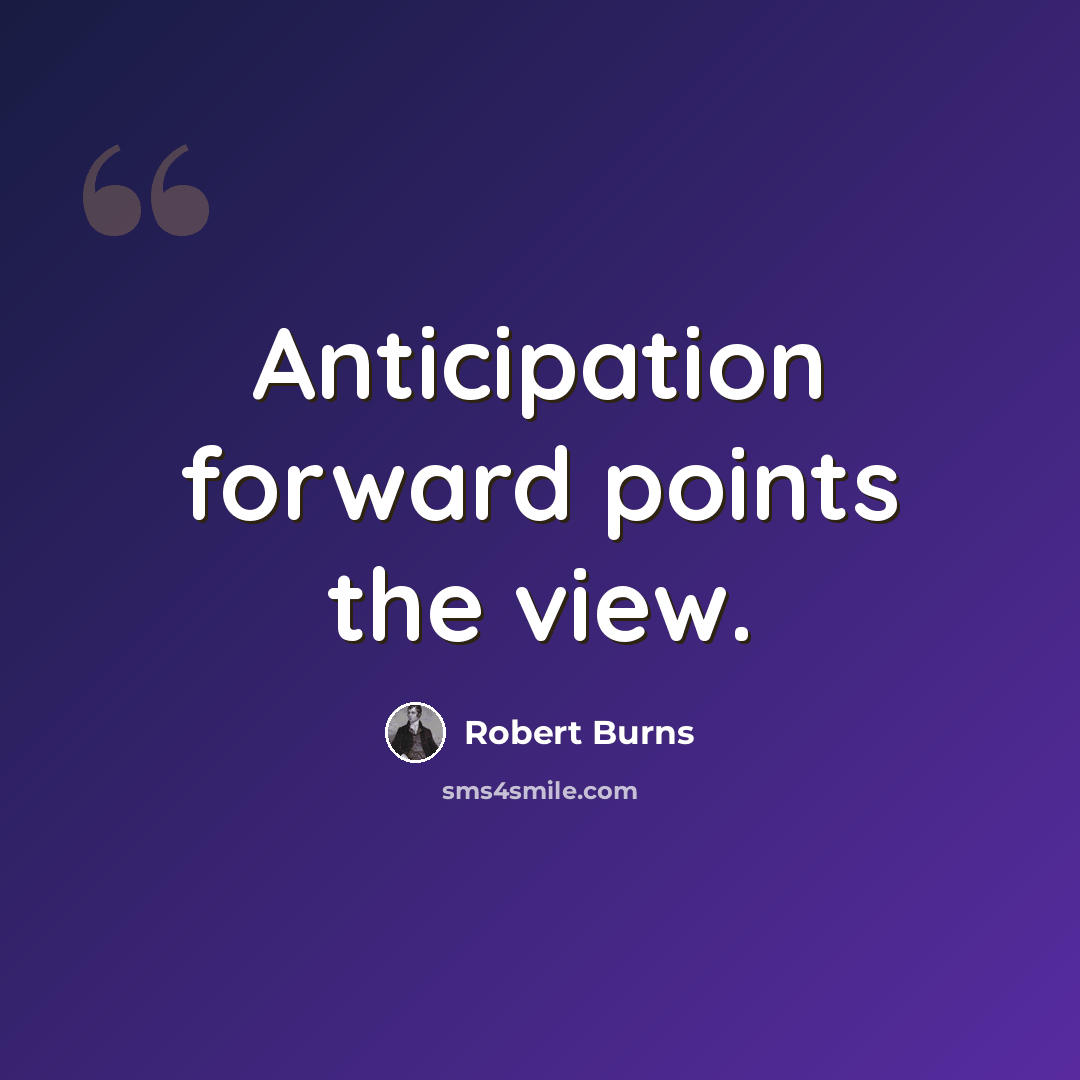 “Anticipation forward points the view.” quote by Robert Burns