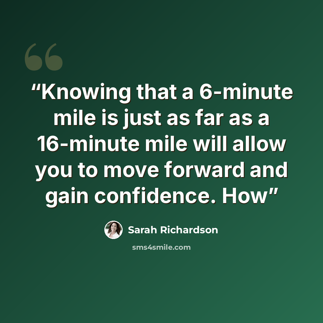 “Knowing that a 6-minute mile is just as far as a 16-minute mile will allow you to move forward and gain confidence. How” quote by Sarah Richardson