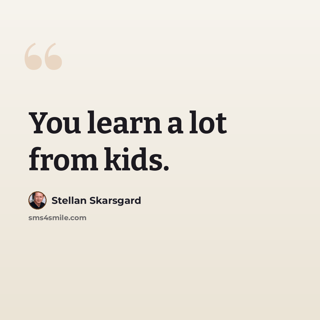 “You learn a lot from kids.” quote by Stellan Skarsgard