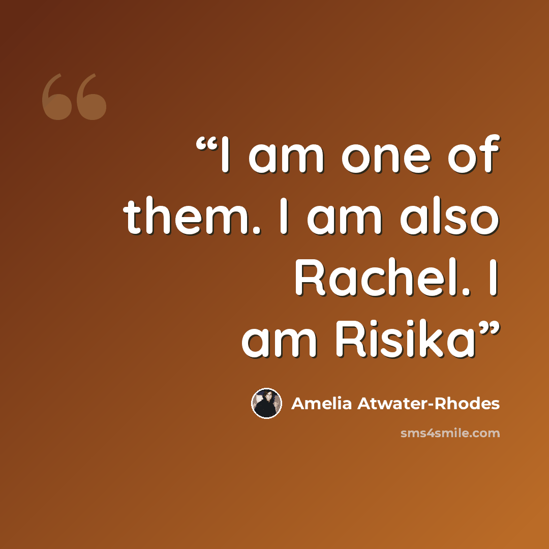 “I am one of them. I am also Rachel. I am Risika” quote by Amelia Atwater-Rhodes