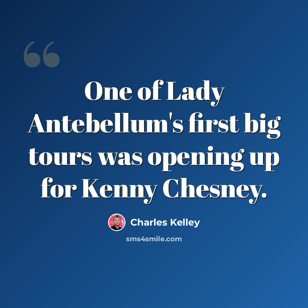 “One of Lady Antebellum's first big tours was opening up for Kenny Chesney.” quote by Charles Kelley
