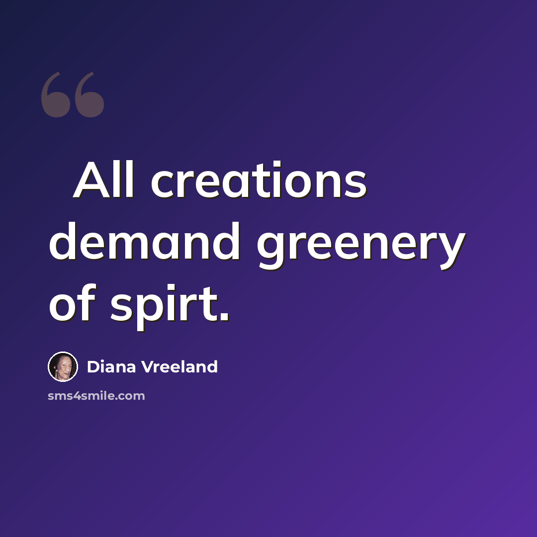 “All creations demand greenery of spirt. ” quote by Diana Vreeland