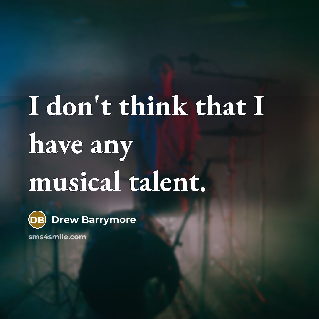 “I don't think that I have any musical talent.” quote by Drew Barrymore