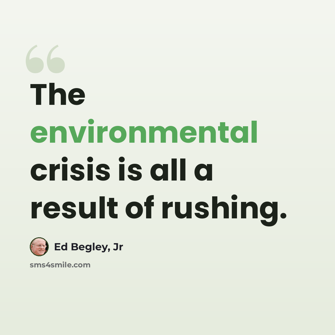 “The environmental crisis is all a result of rushing.” quote by Ed Begley, Jr