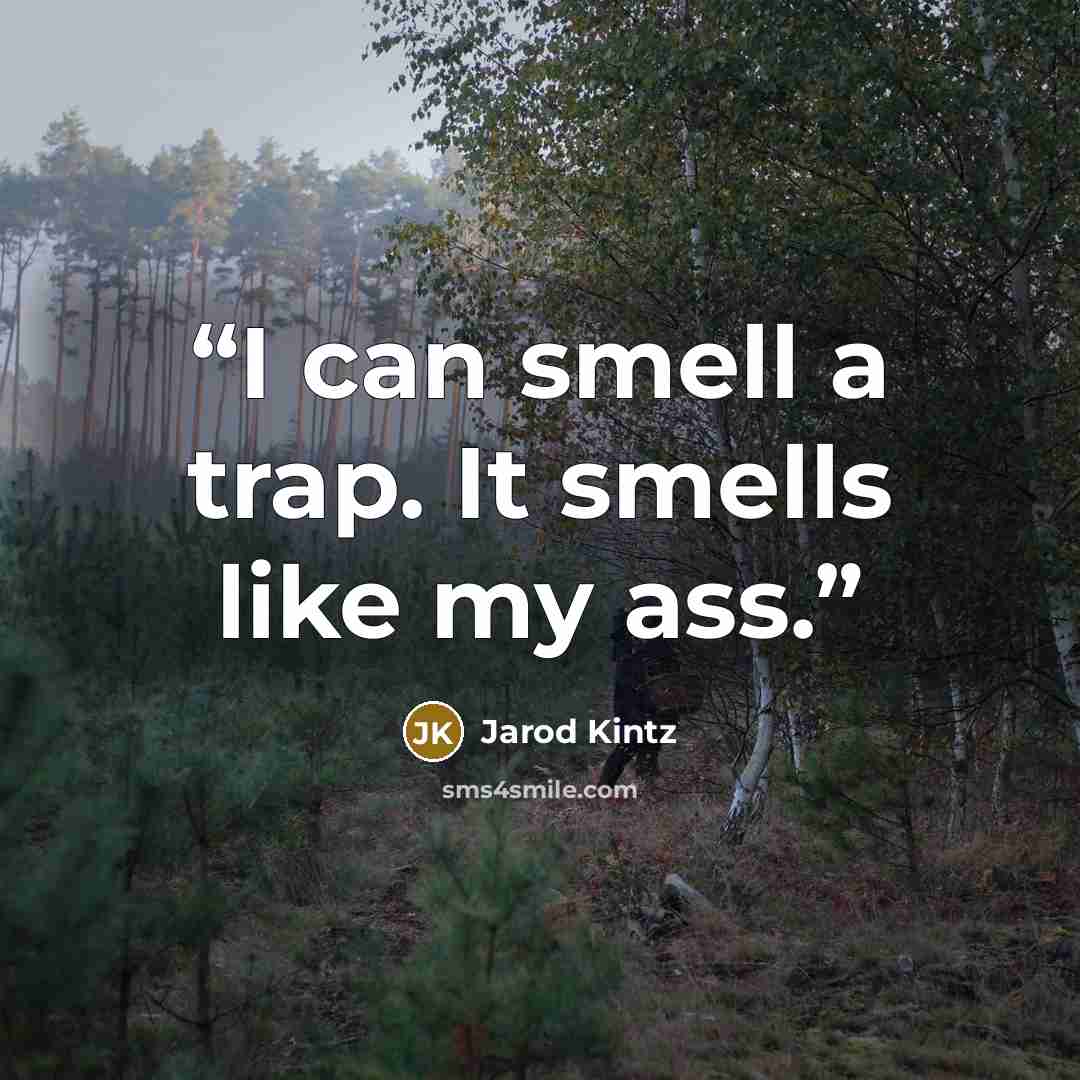 “I can smell a trap. It smells like my ass.” quote by Jarod Kintz
